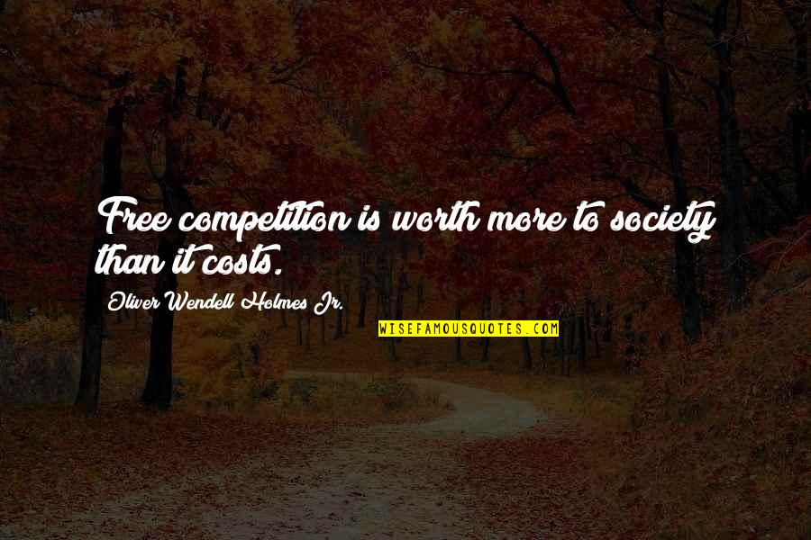 Great Astute Quotes By Oliver Wendell Holmes Jr.: Free competition is worth more to society than