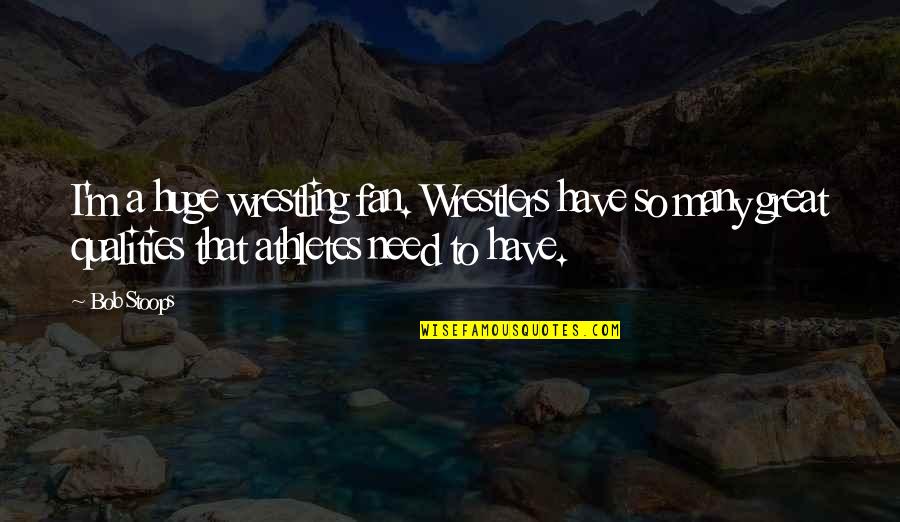 Great Athletes Quotes By Bob Stoops: I'm a huge wrestling fan. Wrestlers have so