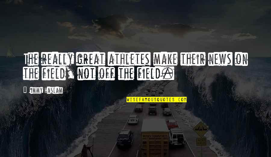 Great Athletes Quotes By Jimmy Haslam: The really great athletes make their news on