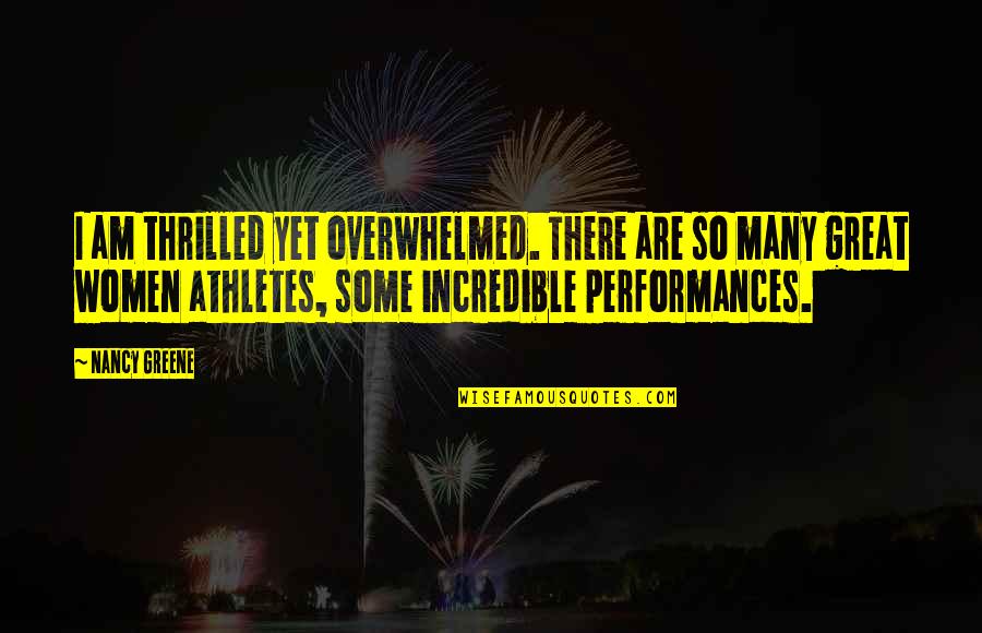 Great Athletes Quotes By Nancy Greene: I am thrilled yet overwhelmed. There are so