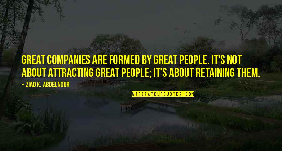 Great Attracting Quotes By Ziad K. Abdelnour: Great companies are formed by great people. It's