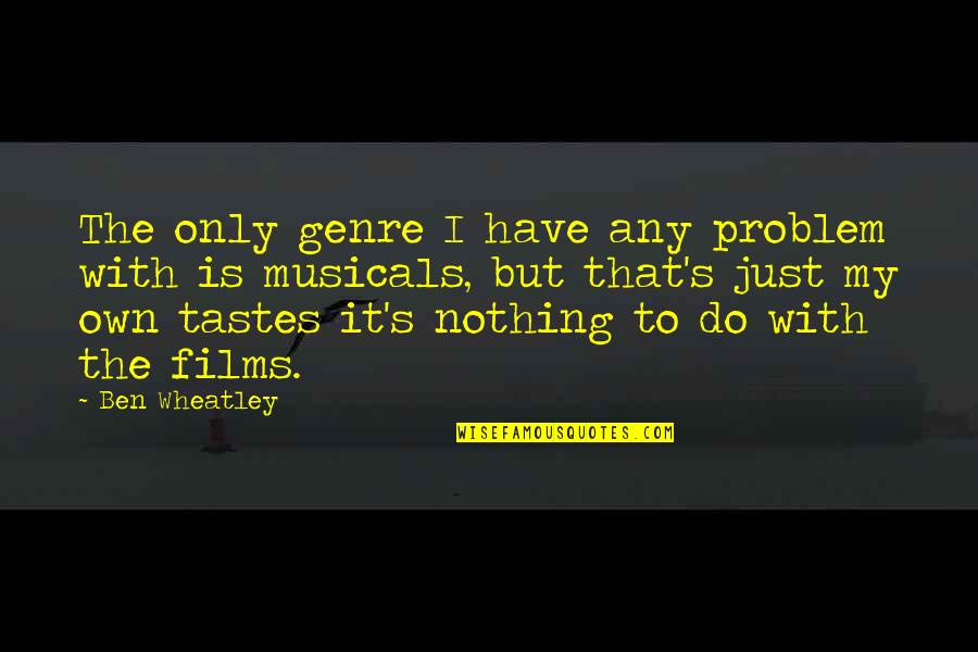Great Atuin Quote Quotes By Ben Wheatley: The only genre I have any problem with Great Atuin Quote Quotes By Ben Wheatley: The only genre I have any problem with