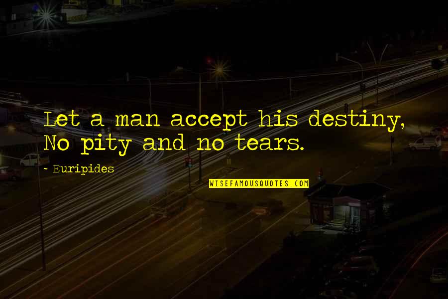 Great Aunts Quotes By Euripides: Let a man accept his destiny, No pity