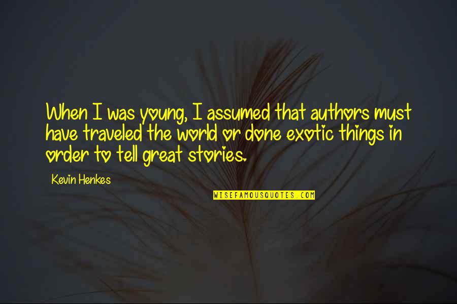 Great Authors Quotes By Kevin Henkes: When I was young, I assumed that authors