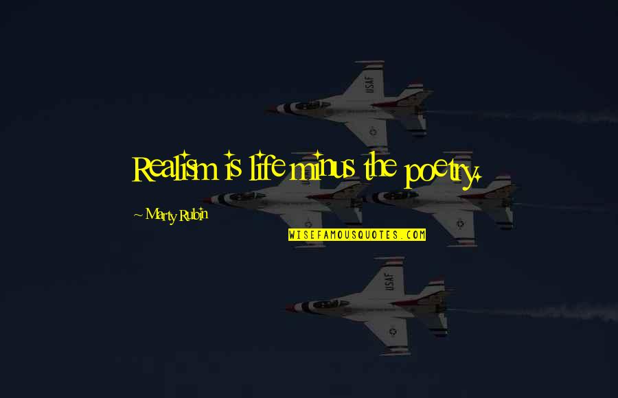 Great Authors Quotes By Marty Rubin: Realism is life minus the poetry.