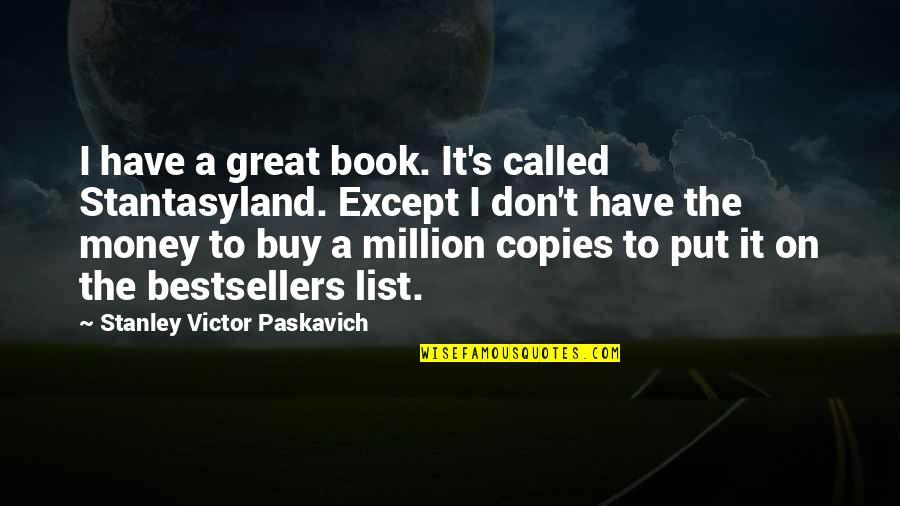 Great Authors Quotes By Stanley Victor Paskavich: I have a great book. It's called Stantasyland.