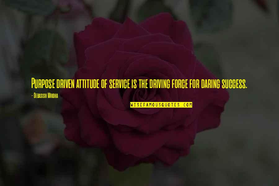 Great Avoided Quotes By Debasish Mridha: Purpose driven attitude of service is the driving