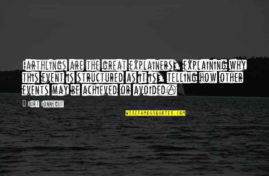 Great Avoided Quotes By Kurt Vonnegut: Earthlings are the great explainers, explaining why this