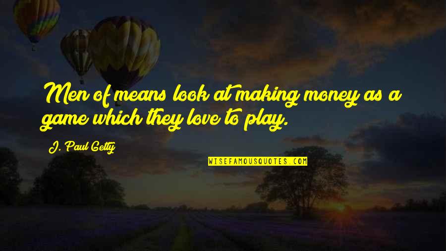 Great Bake Off Quotes By J. Paul Getty: Men of means look at making money as