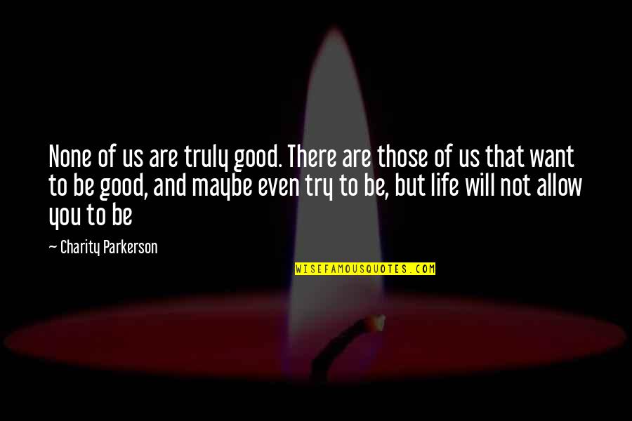 Great Bakery Quotes By Charity Parkerson: None of us are truly good. There are