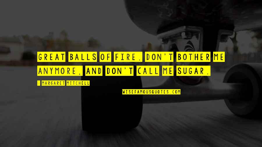 Great Balls Of Fire Quotes By Margaret Mitchell: Great balls of fire. Don't bother me anymore, Great Balls Of Fire Quotes By Margaret Mitchell: Great balls of fire. Don't bother me anymore,