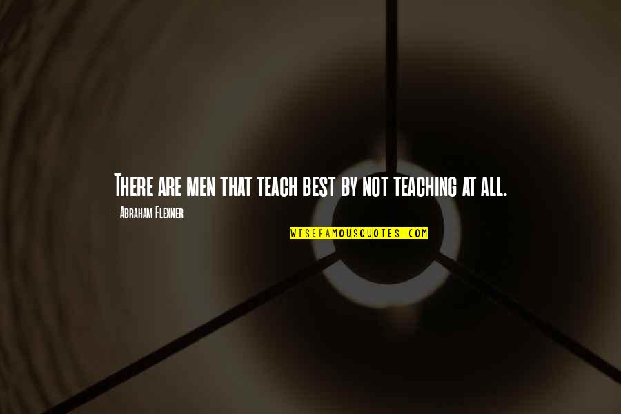 Great Bangs Quotes By Abraham Flexner: There are men that teach best by not