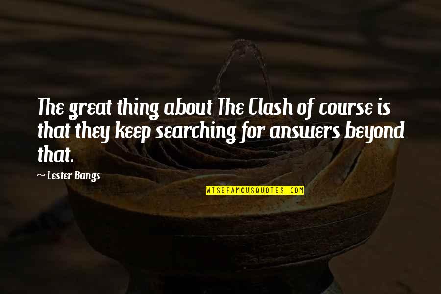 Great Bangs Quotes By Lester Bangs: The great thing about The Clash of course