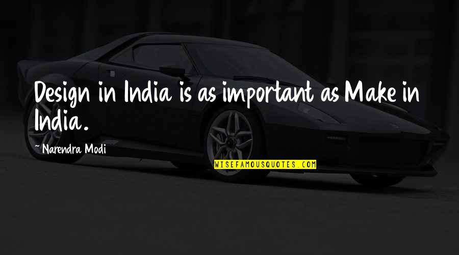 Great Bangs Quotes By Narendra Modi: Design in India is as important as Make