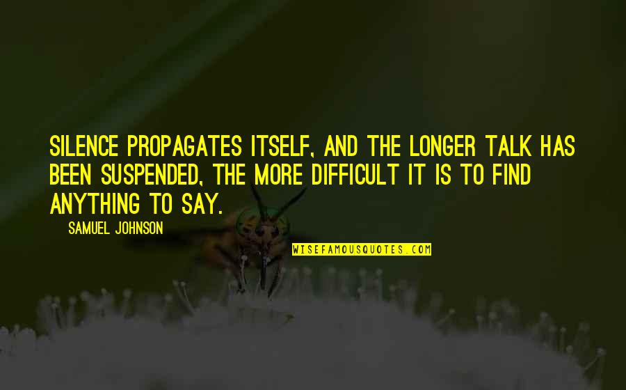 Great Bangs Quotes By Samuel Johnson: Silence propagates itself, and the longer talk has