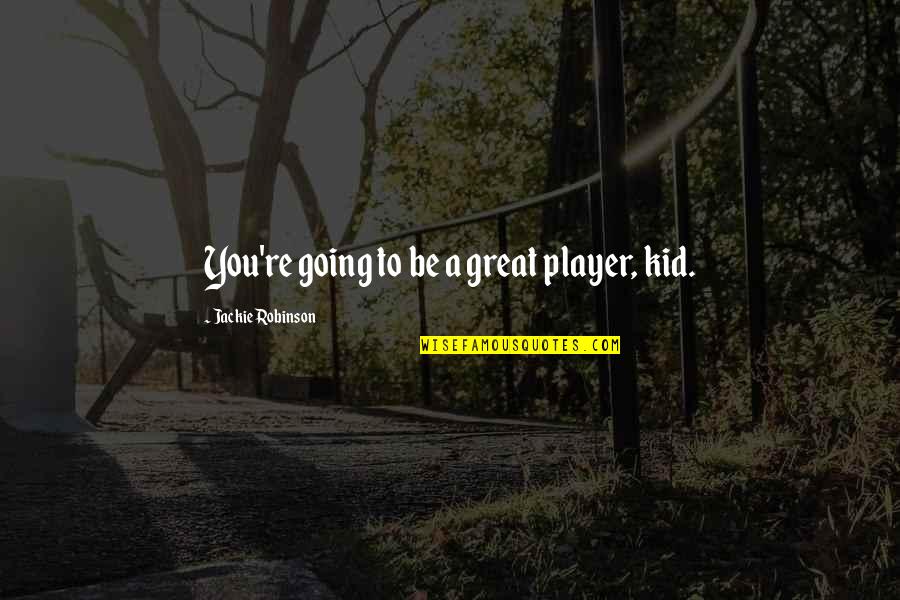 Great Baseball Player Quotes By Jackie Robinson: You're going to be a great player, kid. Great Baseball Player Quotes By Jackie Robinson: You're going to be a great player, kid.