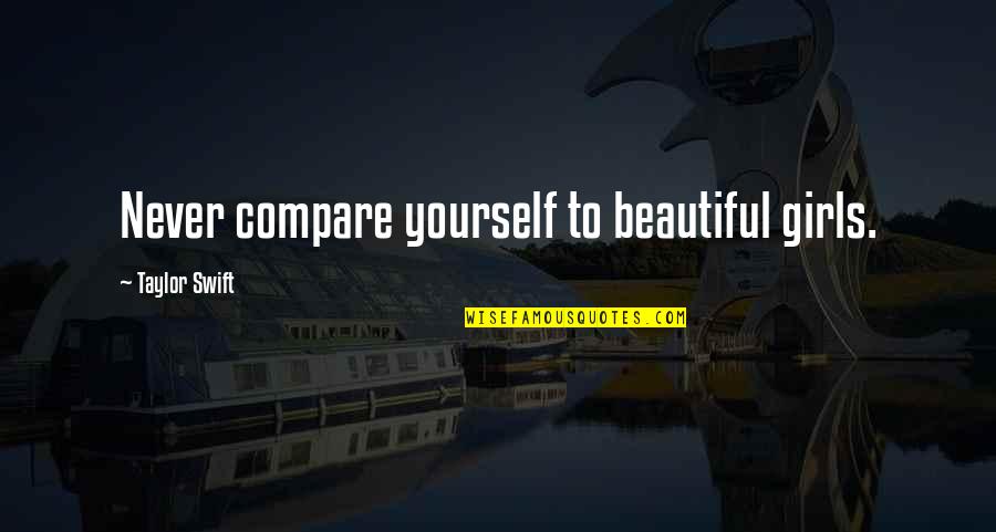 Great Baseball Player Quotes By Taylor Swift: Never compare yourself to beautiful girls. Great Baseball Player Quotes By Taylor Swift: Never compare yourself to beautiful girls.