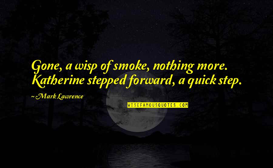 Great Bassist Quotes By Mark Lawrence: Gone, a wisp of smoke, nothing more. Katherine