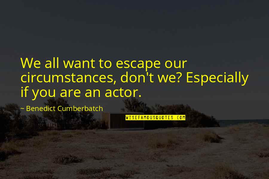 Great Bathroom Wall Quotes By Benedict Cumberbatch: We all want to escape our circumstances, don't