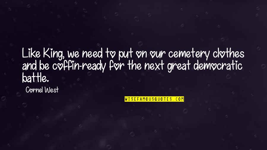 Great Battle Quotes By Cornel West: Like King, we need to put on our Great Battle Quotes By Cornel West: Like King, we need to put on our