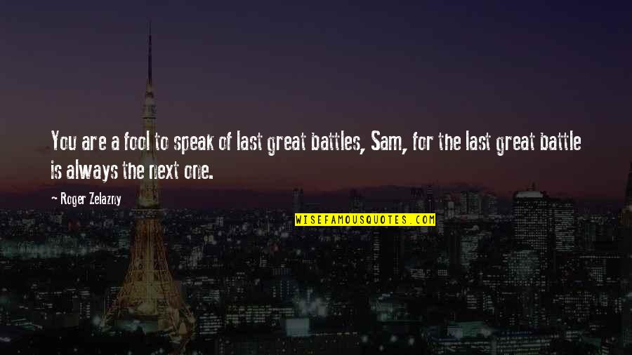 Great Battle Quotes By Roger Zelazny: You are a fool to speak of last Great Battle Quotes By Roger Zelazny: You are a fool to speak of last