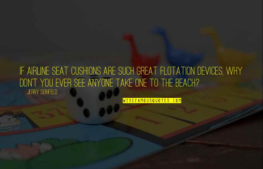 Great Beach Quotes By Jerry Seinfeld: If airline seat cushions are such great flotation