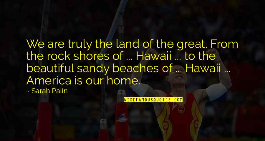 Great Beach Quotes By Sarah Palin: We are truly the land of the great.