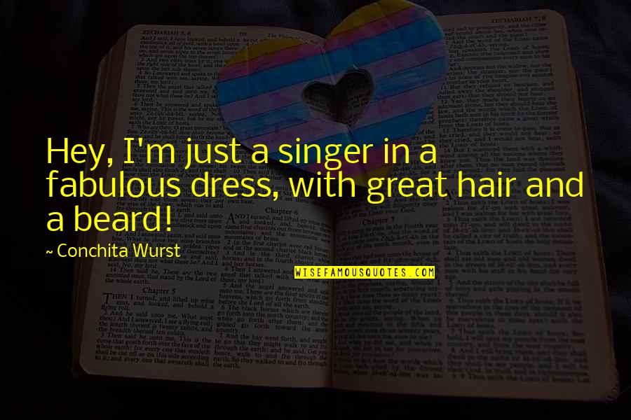Great Beard Quotes By Conchita Wurst: Hey, I'm just a singer in a fabulous