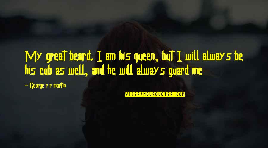 Great Beard Quotes By George R R Martin: My great beard. I am his queen, but