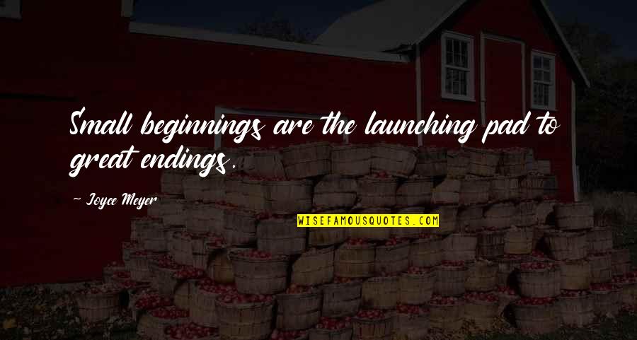 Great Beginnings Quotes By Joyce Meyer: Small beginnings are the launching pad to great