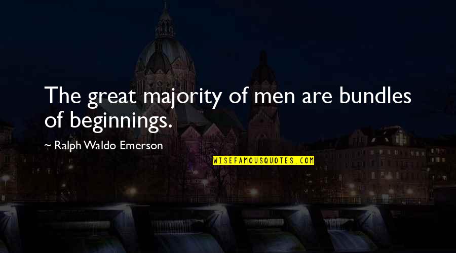 Great Beginnings Quotes By Ralph Waldo Emerson: The great majority of men are bundles of