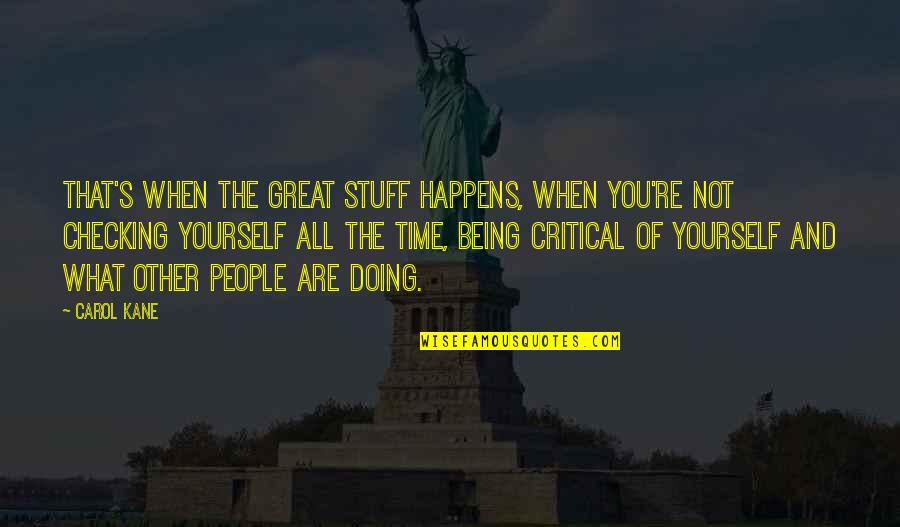 Great Being Yourself Quotes By Carol Kane: That's when the great stuff happens, when you're Great Being Yourself Quotes By Carol Kane: That's when the great stuff happens, when you're