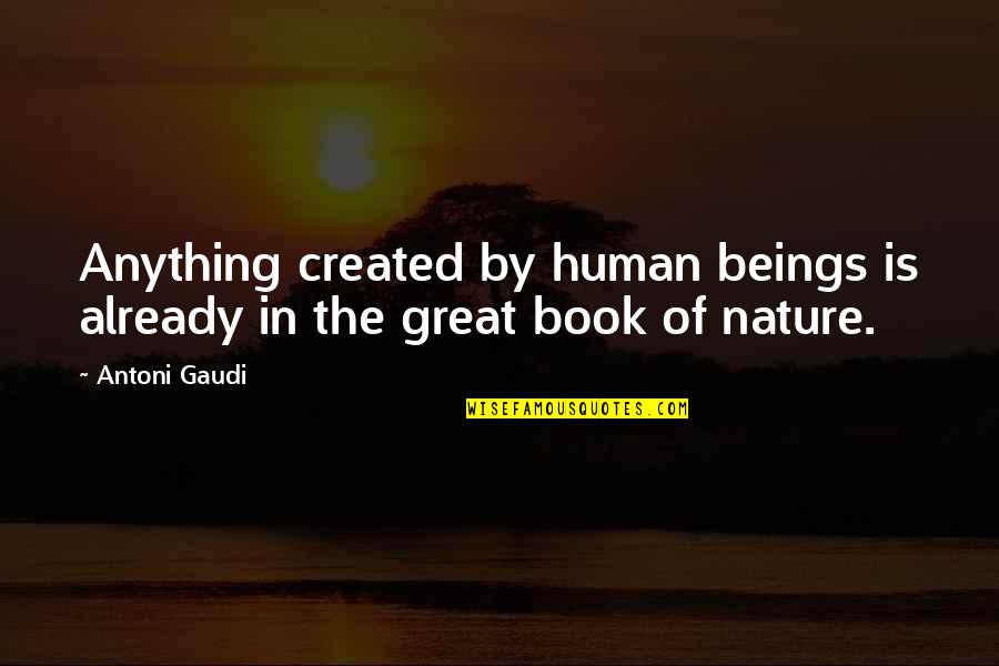 Great Beings Quotes By Antoni Gaudi: Anything created by human beings is already in