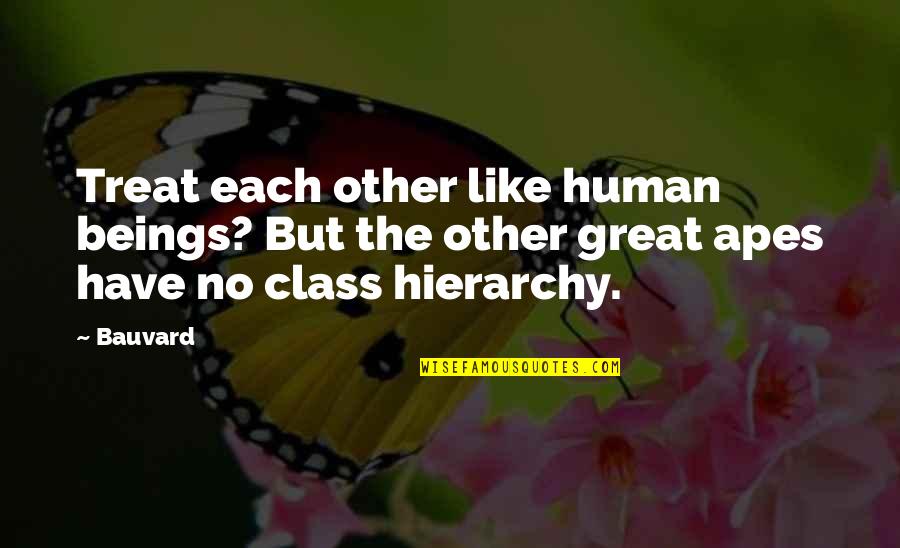 Great Beings Quotes By Bauvard: Treat each other like human beings? But the