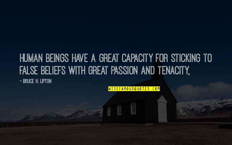 Great Beings Quotes By Bruce H. Lipton: Human beings have a great capacity for sticking