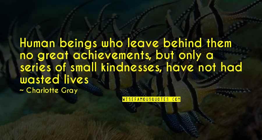 Great Beings Quotes By Charlotte Gray: Human beings who leave behind them no great