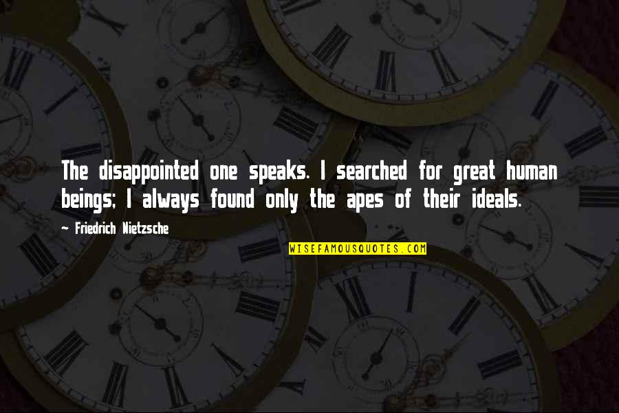 Great Beings Quotes By Friedrich Nietzsche: The disappointed one speaks. I searched for great