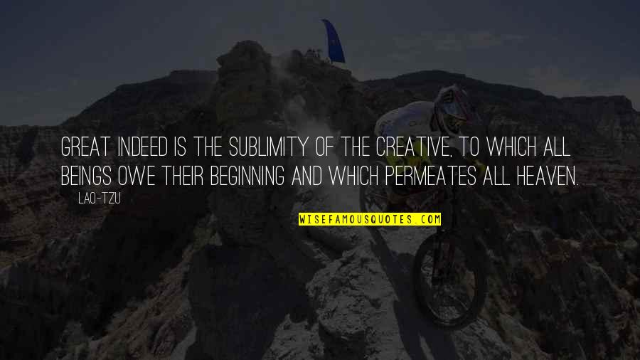 Great Beings Quotes By Lao-Tzu: Great indeed is the sublimity of the Creative,