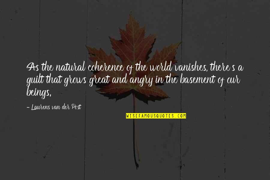 Great Beings Quotes By Laurens Van Der Post: As the natural coherence of the world vanishes,