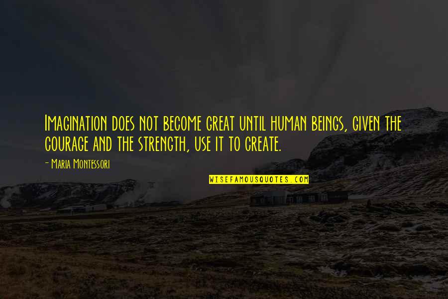 Great Beings Quotes By Maria Montessori: Imagination does not become great until human beings,