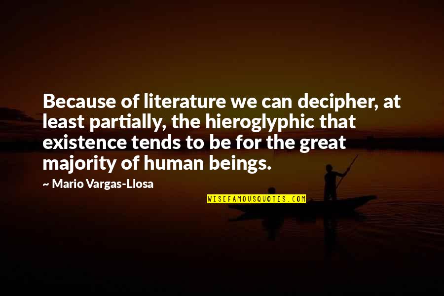 Great Beings Quotes By Mario Vargas-Llosa: Because of literature we can decipher, at least