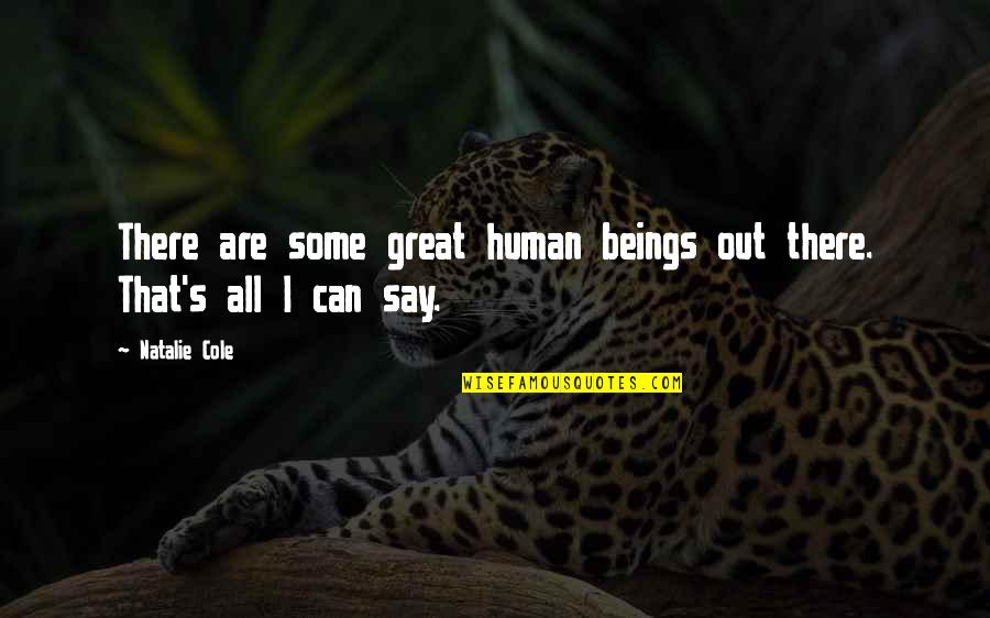 Great Beings Quotes By Natalie Cole: There are some great human beings out there.