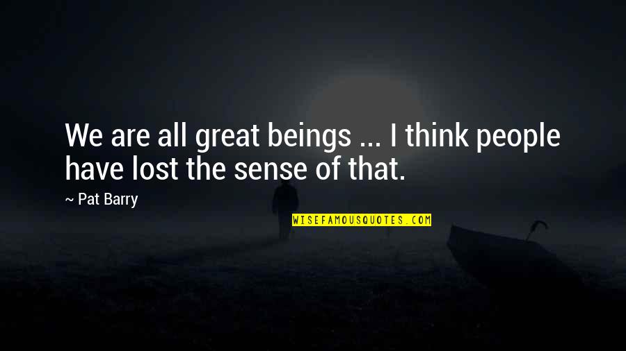Great Beings Quotes By Pat Barry: We are all great beings ... I think