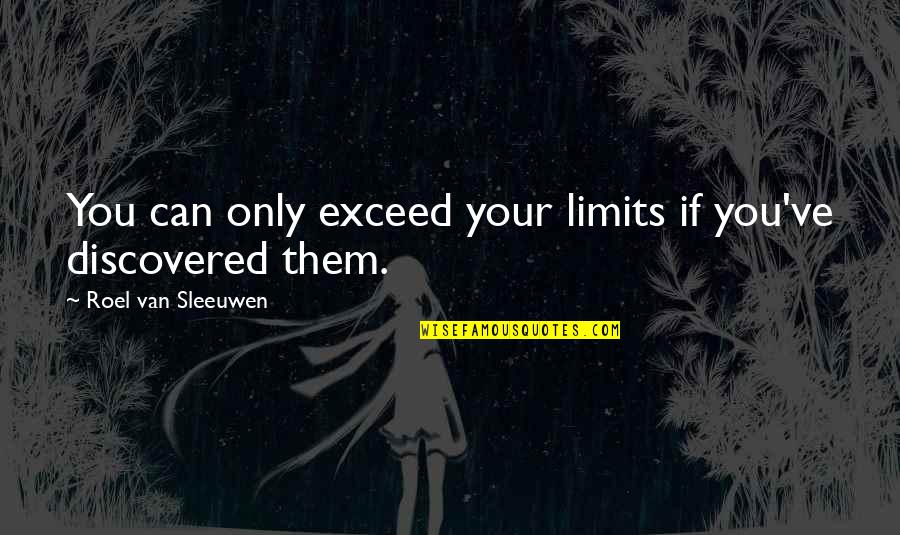 Great Beyond Quotes By Roel Van Sleeuwen: You can only exceed your limits if you've Great Beyond Quotes By Roel Van Sleeuwen: You can only exceed your limits if you've