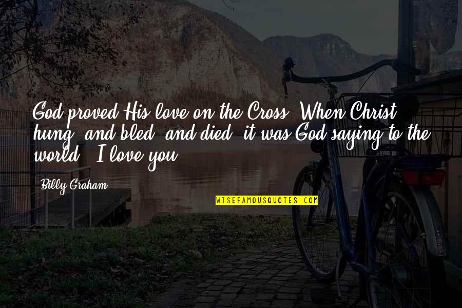Great Bf Quotes By Billy Graham: God proved His love on the Cross. When Great Bf Quotes By Billy Graham: God proved His love on the Cross. When