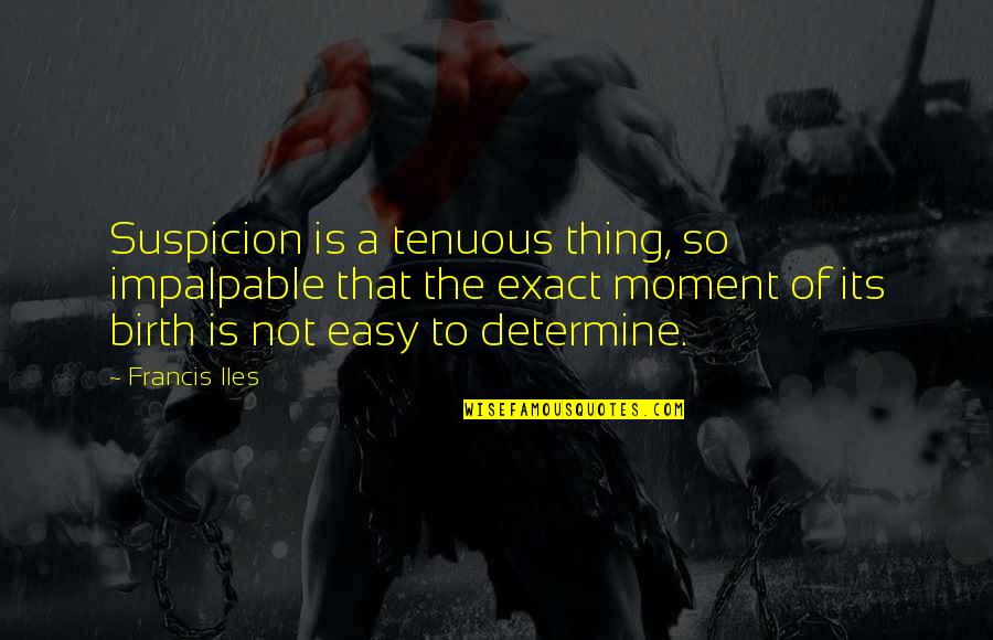 Great Bf Quotes By Francis Iles: Suspicion is a tenuous thing, so impalpable that Great Bf Quotes By Francis Iles: Suspicion is a tenuous thing, so impalpable that
