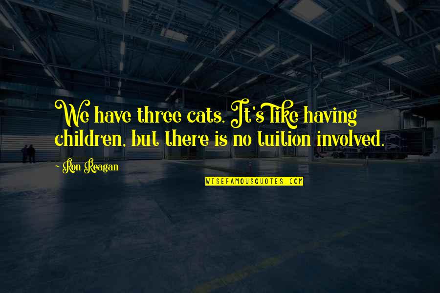 Great Bf Quotes By Ron Reagan: We have three cats. It's like having children,