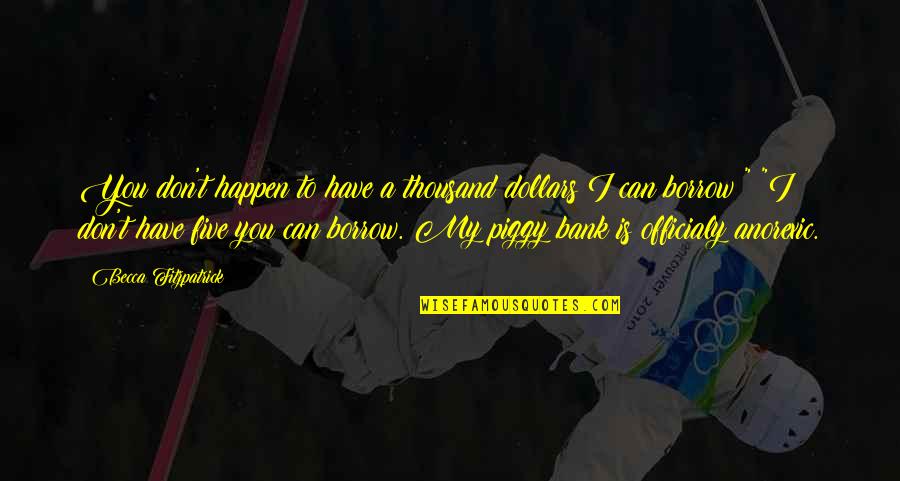 Great Bfg Quotes By Becca Fitzpatrick: You don't happen to have a thousand dollars