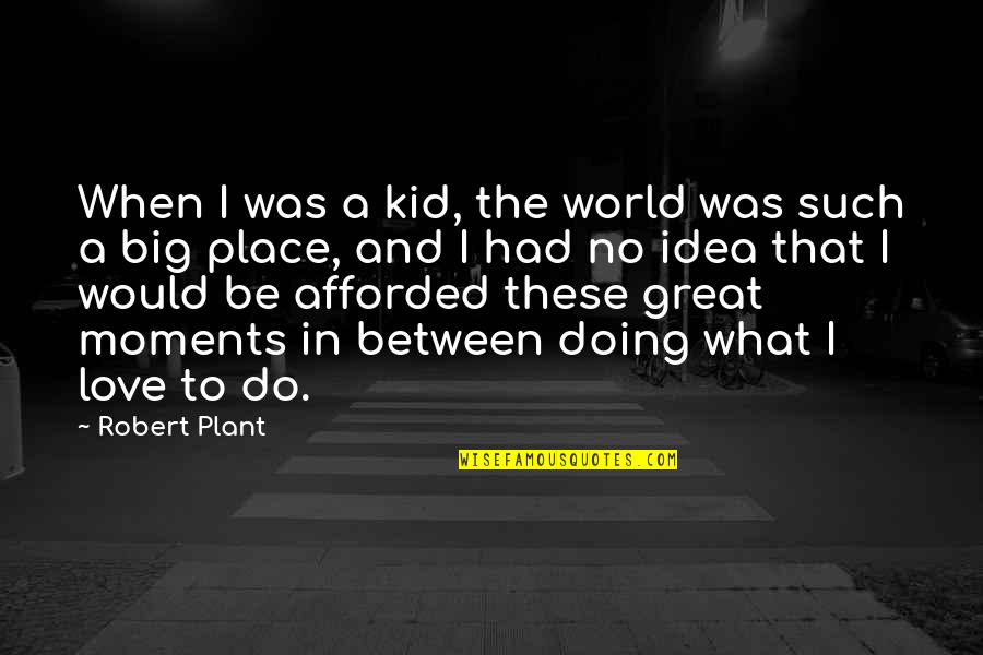 Great Big World Quotes By Robert Plant: When I was a kid, the world was