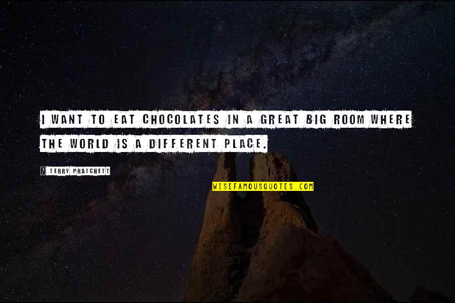 Great Big World Quotes By Terry Pratchett: I want to eat chocolates in a great